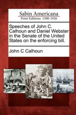 Cover of Speeches of John C. Calhoun and Daniel Webster in the Senate of the United States on the Enforcing Bill.