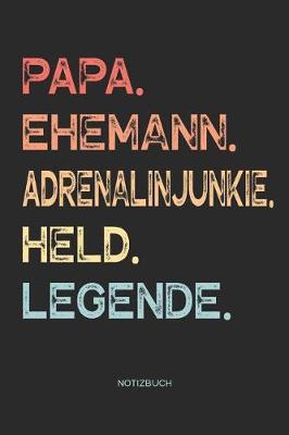 Book cover for Papa. Ehemann. Adrenalinjunkie. Held. Legende. - Notizbuch