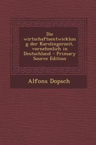 Cover of Die Wirtschaftsentwicklung Der Karolingerzeit, Vornehmlich in Deutschland - Primary Source Edition