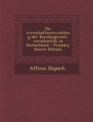 Book cover for Die Wirtschaftsentwicklung Der Karolingerzeit, Vornehmlich in Deutschland - Primary Source Edition