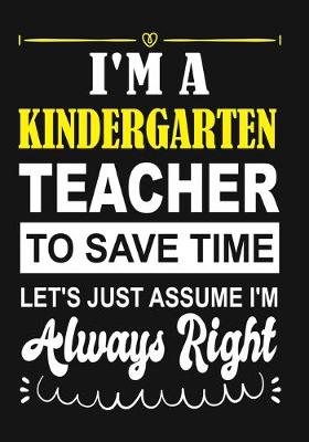 Book cover for I'm a Kindergarten Teacher To Save Time Let's Just Assume i'm Always Right