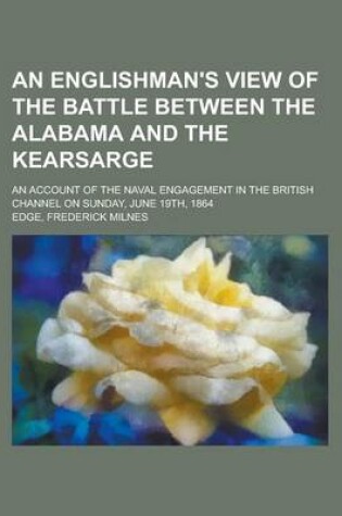 Cover of An Englishman's View of the Battle Between the Alabama and the Kearsarge; An Account of the Naval Engagement in the British Channel on Sunday, June 1