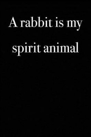 Cover of A Rabbit is My Spirit Animal