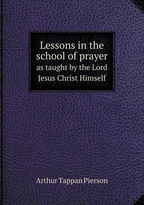 Book cover for Lessons in the school of prayer as taught by the Lord Jesus Christ Himself