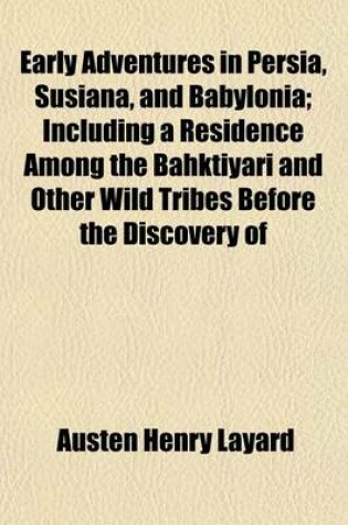 Cover of Early Adventures in Persia, Susiana, and Babylonia; Including a Residence Among the Bahktiyari and Other Wild Tribes Before the Discovery of