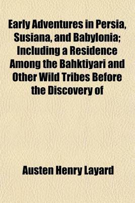 Book cover for Early Adventures in Persia, Susiana, and Babylonia; Including a Residence Among the Bahktiyari and Other Wild Tribes Before the Discovery of