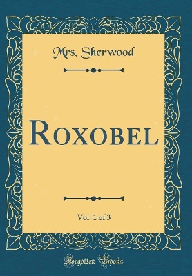 Book cover for Roxobel, Vol. 1 of 3 (Classic Reprint)