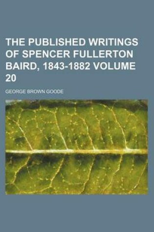 Cover of The Published Writings of Spencer Fullerton Baird, 1843-1882 Volume 20