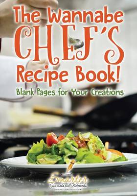 Book cover for The Wannabe Chef's Recipe Book! Blank Pages for Your Creations