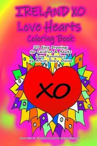 Cover of IRELAND XO Love Hearts Coloring Book 20 Easy Drawings for Children & Adults Love Reminders by Artist Grace Divine