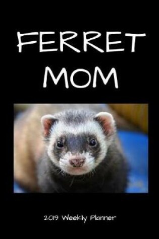 Cover of Ferret Mom 2019 Weekly Planner