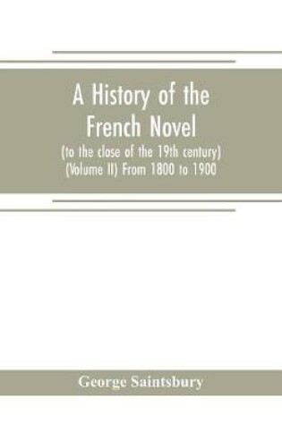 Cover of A history of the French novel (to the close of the 19th century) (Volume II) From 1800 to 1900