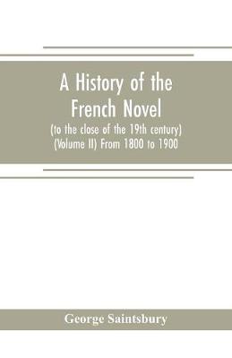 Book cover for A history of the French novel (to the close of the 19th century) (Volume II) From 1800 to 1900
