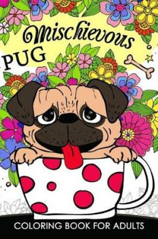 Cover of Mischievous Pug Coloring Book for Adults