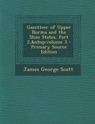 Book cover for Gazetteer of Upper Burma and the Shan States, Part 2, Volume 3 - Primary Source Edition