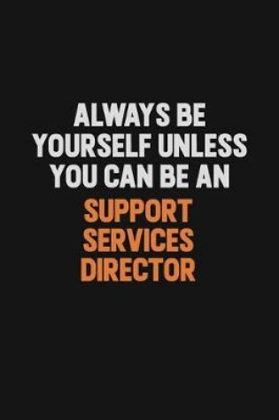 Cover of Always Be Yourself Unless You Can Be A Support Services Director