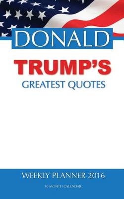 Book cover for DONALD TRUMP'S GREATEST QUOTES Weekly Planner 2016