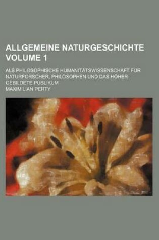 Cover of Allgemeine Naturgeschichte Volume 1; ALS Philosophische Humanitatswissenschaft Fur Naturforscher, Philosophen Und Das Hoher Gebildete Publikum