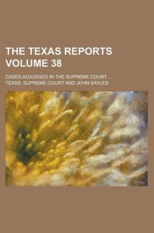 Cover of The Texas Reports; Cases Adjudged in the Supreme Court ... Volume 38