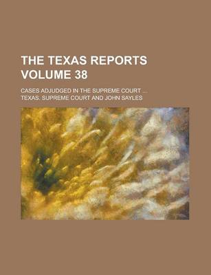 Book cover for The Texas Reports; Cases Adjudged in the Supreme Court ... Volume 38