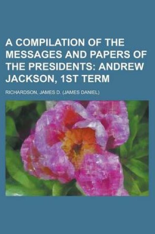 Cover of A Compilation of the Messages and Papers of the Presidents; Andrew Jackson, 1st Term Volume 3