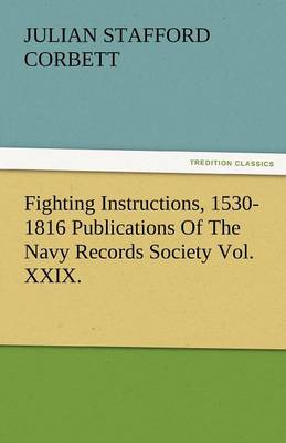 Book cover for Fighting Instructions, 1530-1816 Publications of the Navy Records Society Vol. XXIX.