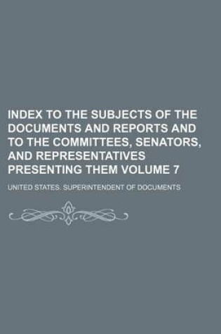 Cover of Index to the Subjects of the Documents and Reports and to the Committees, Senators, and Representatives Presenting Them Volume 7