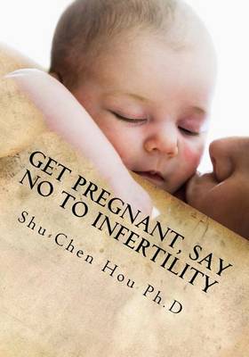 Cover of Get Pregnant, Say No to Infertility