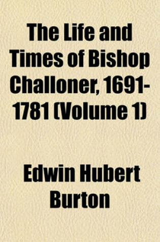 Cover of The Life and Times of Bishop Challoner, 1691-1781 (Volume 1)