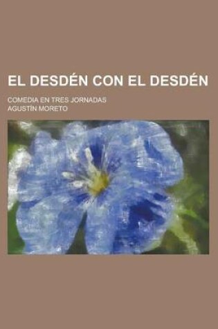 Cover of El Desden Con El Desden; Comedia En Tres Jornadas