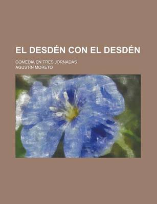 Book cover for El Desden Con El Desden; Comedia En Tres Jornadas