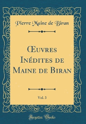 Book cover for Oeuvres Inedites de Maine de Biran, Vol. 3 (Classic Reprint)