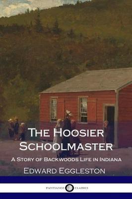 Book cover for The Hoosier Schoolmaster - A Story of Backwoods Life in Indiana (Illustrated)