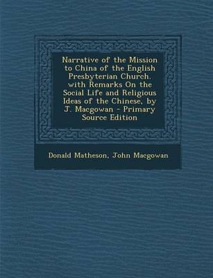 Book cover for Narrative of the Mission to China of the English Presbyterian Church. with Remarks on the Social Life and Religious Ideas of the Chinese, by J. Macgowan - Primary Source Edition
