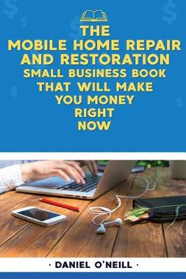 Book cover for The Mobile Home Repair and Restoration Small Business Book That Will Make You Money Right Now