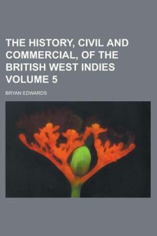 Cover of The History, Civil and Commercial, of the British West Indies Volume 5