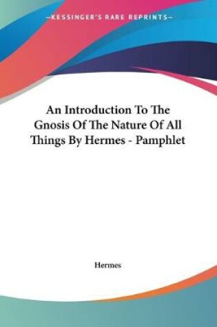 Cover of An Introduction To The Gnosis Of The Nature Of All Things By Hermes - Pamphlet