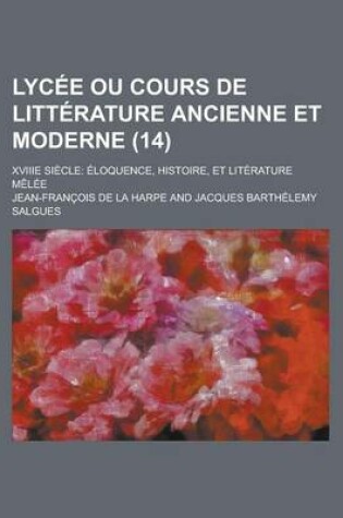 Cover of Lycee Ou Cours de Litterature Ancienne Et Moderne; Xviiie Siecle
