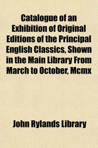 Cover of Catalogue of an Exhibition of Original Editions of the Principal English Classics, Shown in the Main Library from March to October, MCMX