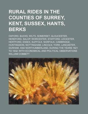 Book cover for Rural Rides in the Counties of Surrey, Kent, Sussex, Hants, Berks (Volume 2); Oxford, Bucks, Wilts, Somerset, Gloucester, Hereford, Salop, Worcester, Stafford, Leicester, Hertford, Essex, Suffolk, Norfolk, Cambridge, Huntingdon, Nottingham, Lincoln, York,