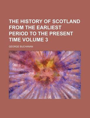 Book cover for The History of Scotland from the Earliest Period to the Present Time Volume 3