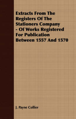 Book cover for Extracts From The Registers Of The Stationers Company - Of Works Registered For Publication Between 1557 And 1570