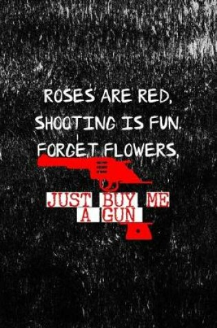 Cover of Roses Are Red, Shooting Is Fun. Forget Flowers, Just Buy Me A Gun