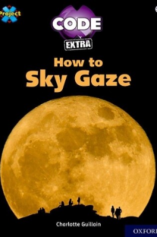 Cover of Project X CODE Extra: White Book Band, Oxford Level 10: Sky Bubble: How to Sky Gaze
