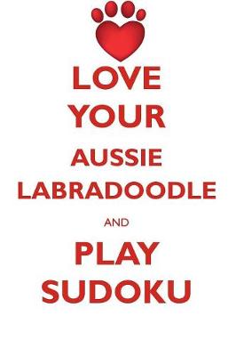 Book cover for LOVE YOUR AUSSIE LABRADOODLE AND PLAY SUDOKU AUSTRALIAN LABRADOODLE SUDOKU LEVEL 1 of 15