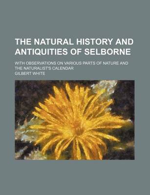 Book cover for The Natural History and Antiquities of Selborne; With Observations on Various Parts of Nature and the Naturalist's Calendar