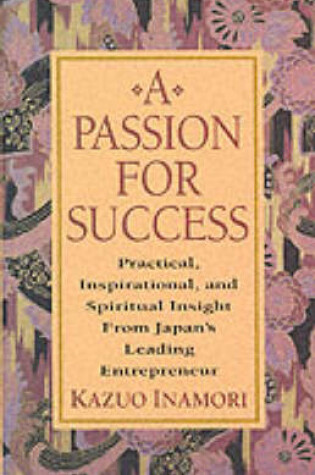 Cover of A Passion for Success: Practical, Inspirational, and Spiritual Insight from Japan's Leading Entrepreneur