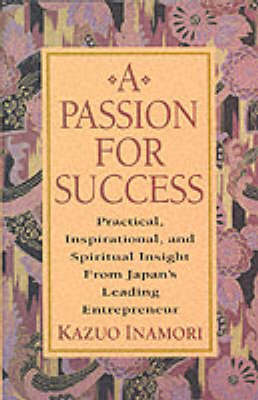 Book cover for A Passion for Success: Practical, Inspirational, and Spiritual Insight from Japan's Leading Entrepreneur