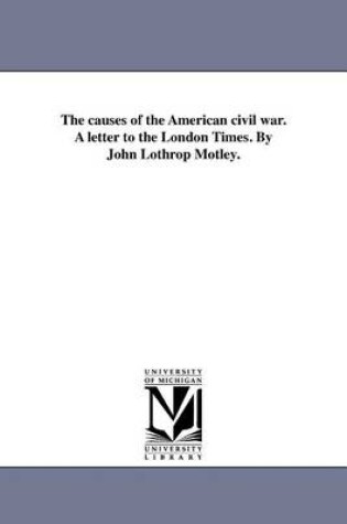 Cover of The Causes of the American Civil War. a Letter to the London Times. by John Lothrop Motley.