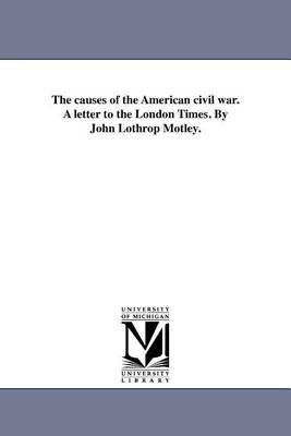 Book cover for The Causes of the American Civil War. a Letter to the London Times. by John Lothrop Motley.